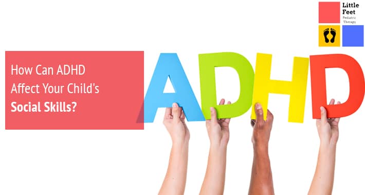 how-can-adhd-affect-your-child-s-social-skills-little-feet-therapy