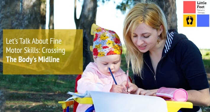 Let’s Talk About Fine Motor Skills: Crossing The Body's Midline | Little Feet Pediatric Occupational Therapy Pediatric Speech Therapy Clinic Washington DC, Charlotte NC, Raleigh NC, St Louis MO