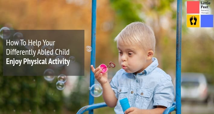 How To Help Your Disabled Child Enjoy Physical Activity | Little Feet Pediatric Occupational Therapy Pediatric Speech Therapy Clinic Washington DC, Charlotte NC, Raleigh NC, St Louis MO