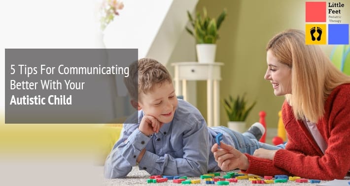 5 Tips For Communicating Better With Your Autistic Child | Little Feet Pediatric Occupational Therapy Pediatric Speech Therapy Clinic Washington DC, Charlotte NC, Raleigh NC, St Louis MO