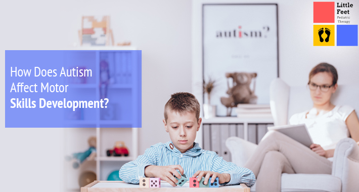 How Does Autism Affect Motor Skills Development? | Little Feet Pediatric Occupational Therapy Pediatric Speech Therapy Clinic Washington DC, Charlotte NC, Raleigh NC, St Louis MO