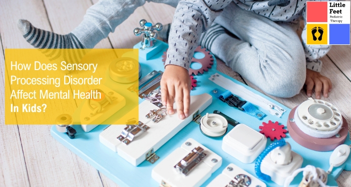 How Does Sensory Processing Disorder Affect Mental Health In Kids? | Little Feet Therapy | Pediatric Occupational Therapy Pediatric Physical Therapy Clinic | Washington DC, Charlotte NC, Raleigh NC, St Louis MO