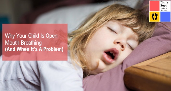 Why Your Child Is Open Mouth Breathing (And When It's A Problem) | Little Feet Therapy | Pediatric Occupational Therapy Pediatric Physical Therapy Clinic | Washington DC, Charlotte NC, Raleigh NC, St Louis MO