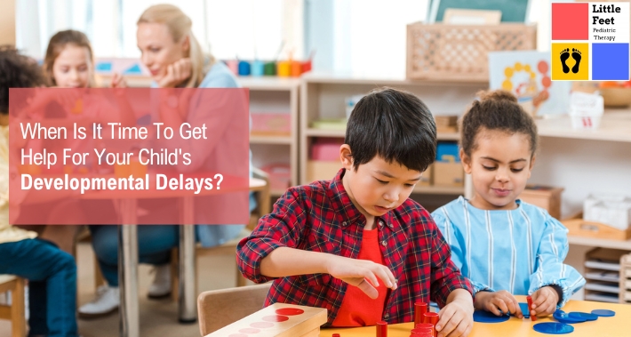 When Is It Time To Get Help For Your Child's Developmental Delays? | Little Feet Therapy | Pediatric Speech Therapy Washington DC