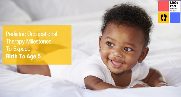 Pediatric Occupational Therapy Milestones To Expect: Birth To Age 5 | Little Feet Therapy | Pediatric Occupational Therapy Washington DC, Charlotte NC, Raleigh NC, St Louis MO
