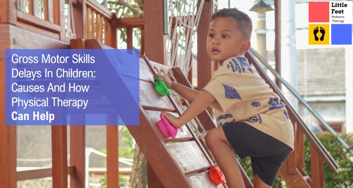Gross Motor Skills Delays In Children: Causes And How Physical Therapy Can Help | Little Feet Therapy | Pediatric Physical Therapists