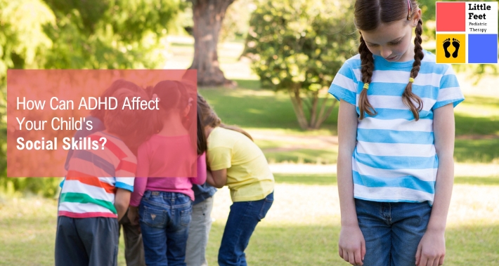 How Can ADHD Affect Your Child's Social Skills? | Little Feet Therapy | Pediatric Therapists For ADHD